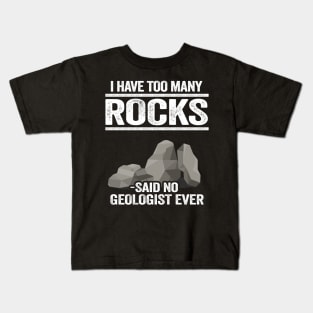 I Have Too Many Rocks Said No Geologist Ever Rock Collector Kids T-Shirt